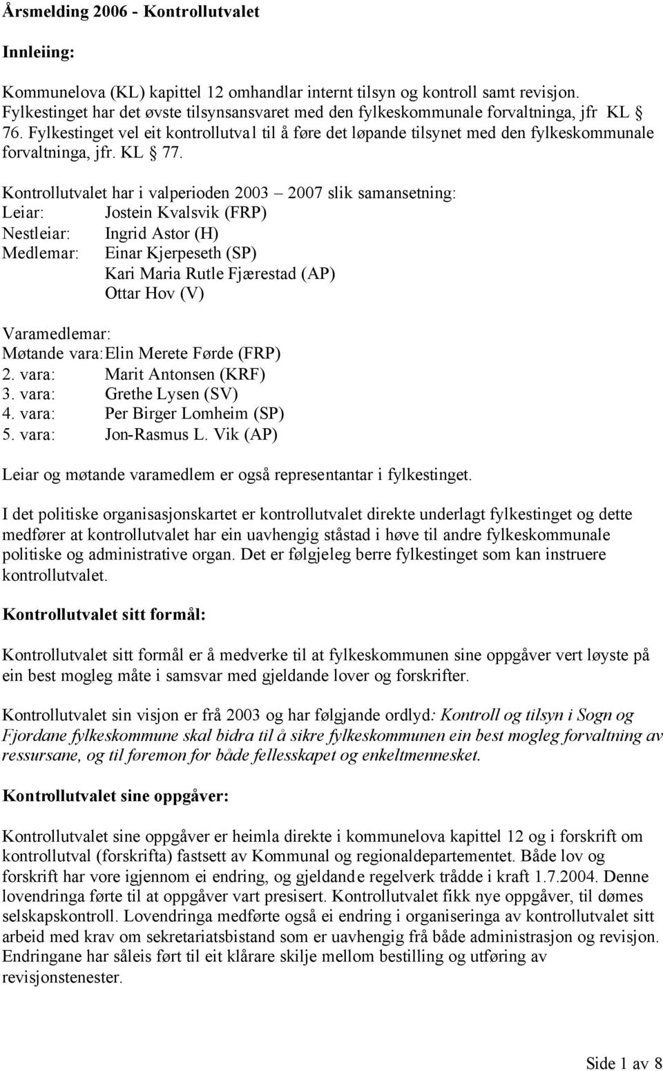 Fylkestinget vel eit kontrollutval til å føre det løpande tilsynet med den fylkeskommunale forvaltninga, jfr. KL 77.