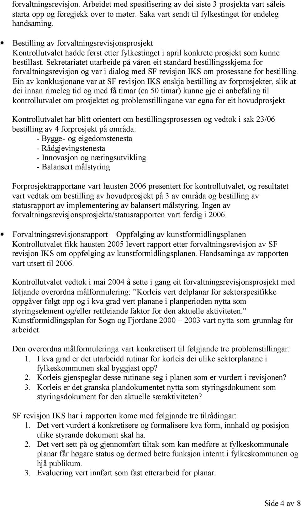 Sekretariatet utarbeide på våren eit standard bestillingsskjema for forvaltningsrevisjon og var i dialog med SF revisjon IKS om prosessane for bestilling.