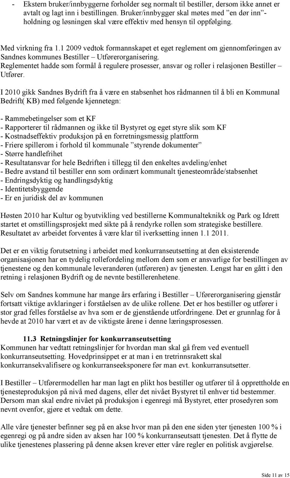 1 2009 vedtok formannskapet et eget reglement om gjennomføringen av Sandnes kommunes Bestiller Utførerorganisering.