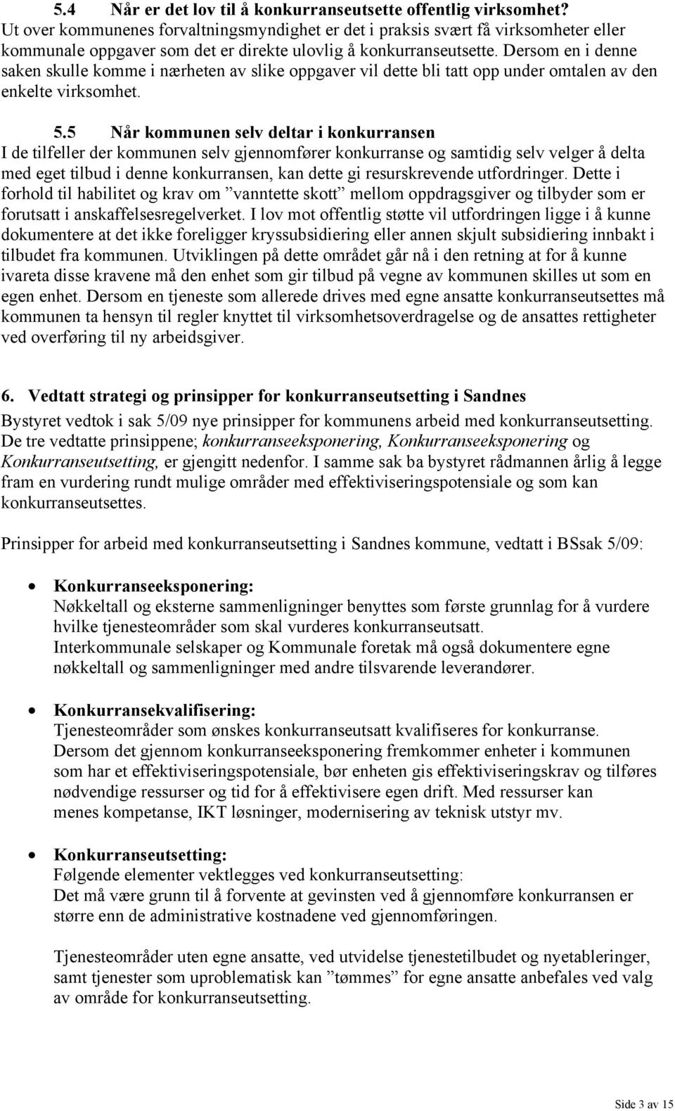 Dersom en i denne saken skulle komme i nærheten av slike oppgaver vil dette bli tatt opp under omtalen av den enkelte virksomhet. 5.