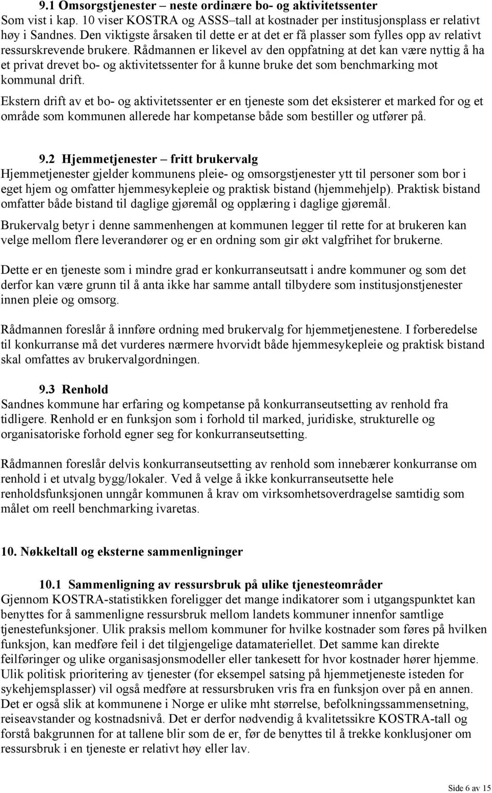 Rådmannen er likevel av den oppfatning at det kan være nyttig å ha et privat drevet bo- og aktivitetssenter for å kunne bruke det som benchmarking mot kommunal drift.