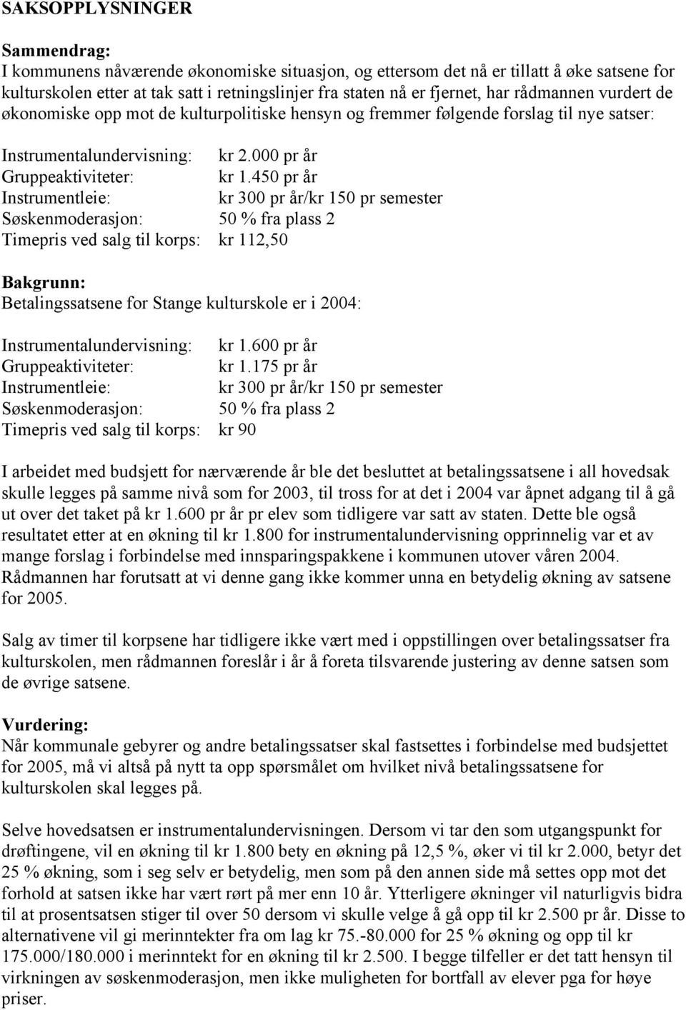 450 pr år Instrumentleie: kr 300 pr år/kr 150 pr semester Søskenmoderasjon: 50 % fra plass 2 Timepris ved salg til korps: kr 112,50 Bakgrunn: Betalingssatsene for Stange kulturskole er i 2004: