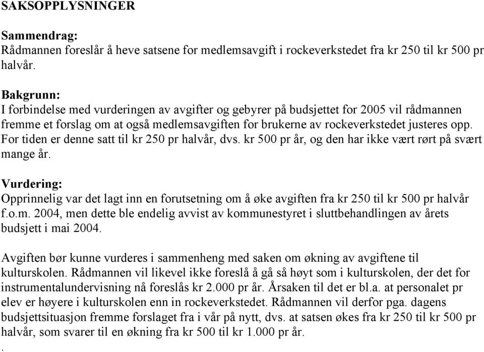 For tiden er denne satt til kr 250 pr halvår, dvs. kr 500 pr år, og den har ikke vært rørt på svært mange år.