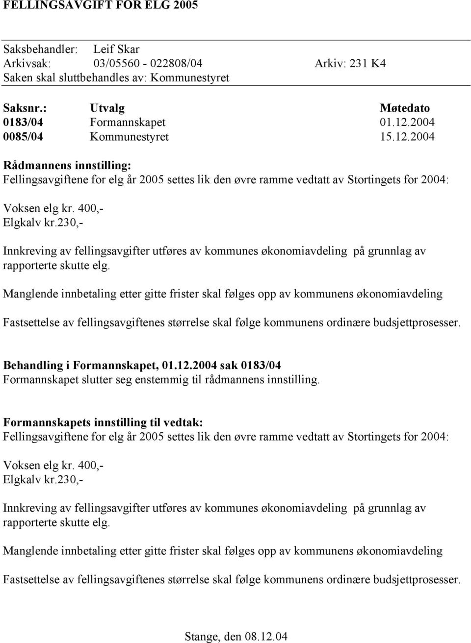 230,- Innkreving av fellingsavgifter utføres av kommunes økonomiavdeling på grunnlag av rapporterte skutte elg.