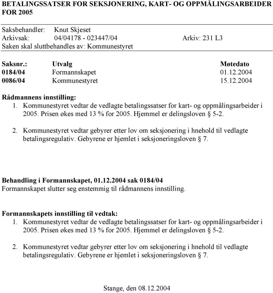 Prisen økes med 13 % for 2005. Hjemmel er delingsloven 5-2. 2. Kommunestyret vedtar gebyrer etter lov om seksjonering i hnehold til vedlagte betalingsregulativ.