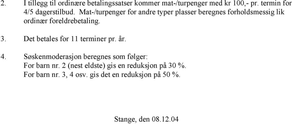 Mat-/turpenger for andre typer plasser beregnes forholdsmessig lik ordinær foreldrebetaling. 3.