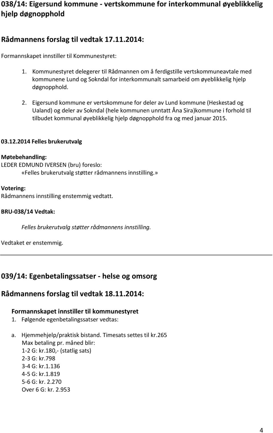 Eigersund kommune er vertskommune for deler av Lund kommune (Heskestad og Ualand) og deler av Sokndal (hele kommunen unntatt Åna Sira)kommune i forhold til tilbudet kommunal øyeblikkelig hjelp