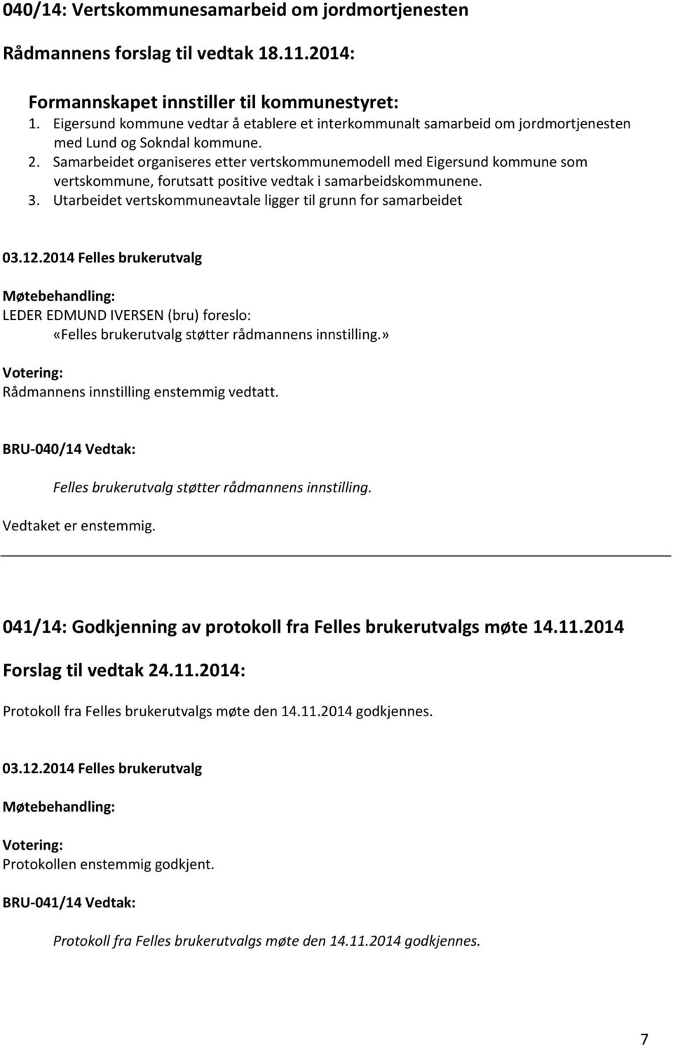 Samarbeidet organiseres etter vertskommunemodell med Eigersund kommune som vertskommune, forutsatt positive vedtak i samarbeidskommunene. 3.