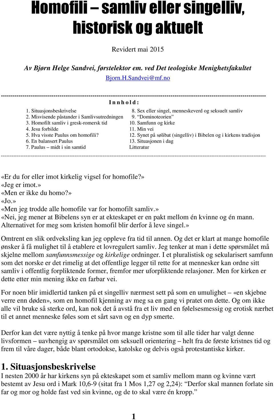 Sex eller singel, menneskeverd og seksuelt samliv 2. Misvisende påstander i Samlivsutredningen 9. Dominoteorien 3. Homofilt samliv i gresk-romersk tid 10. Samfunn og kirke 4. Jesu forbilde 11.