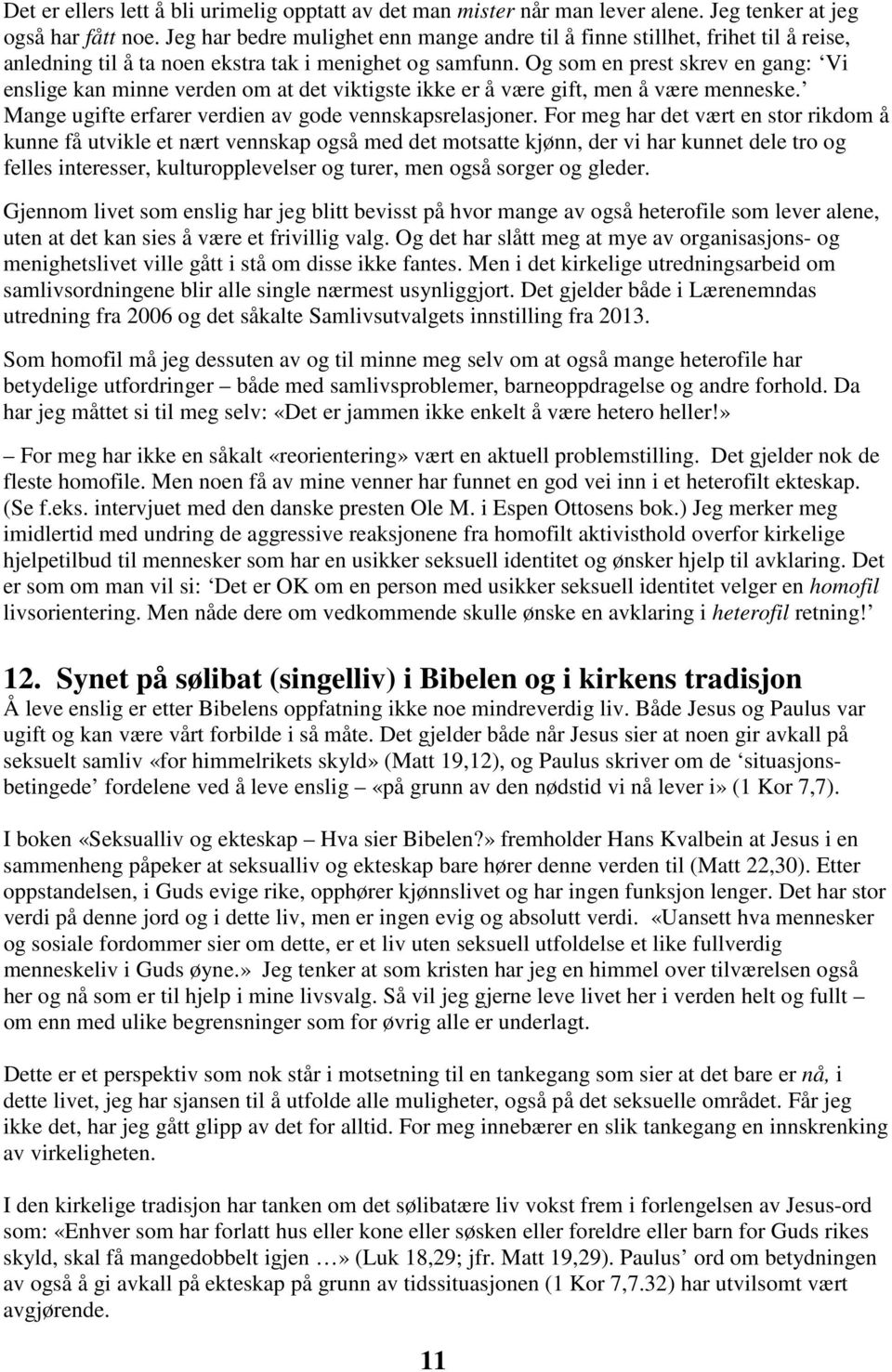 Og som en prest skrev en gang: Vi enslige kan minne verden om at det viktigste ikke er å være gift, men å være menneske. Mange ugifte erfarer verdien av gode vennskapsrelasjoner.