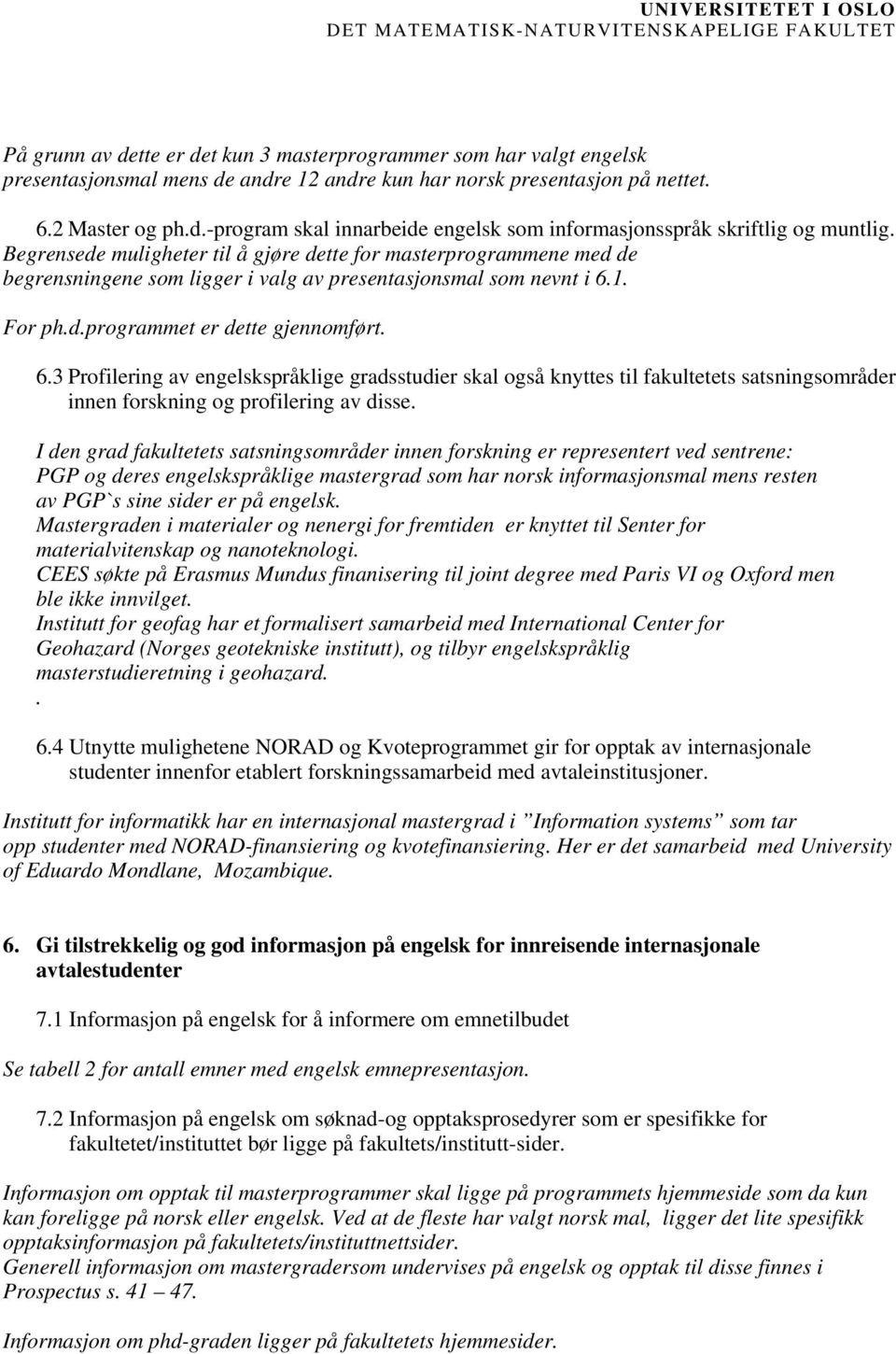 1. For ph.d.programmet er dette gjennomført. 6.3 Profilering av engelskspråklige gradsstudier skal også knyttes til fakultetets satsningsområder innen forskning og profilering av disse.