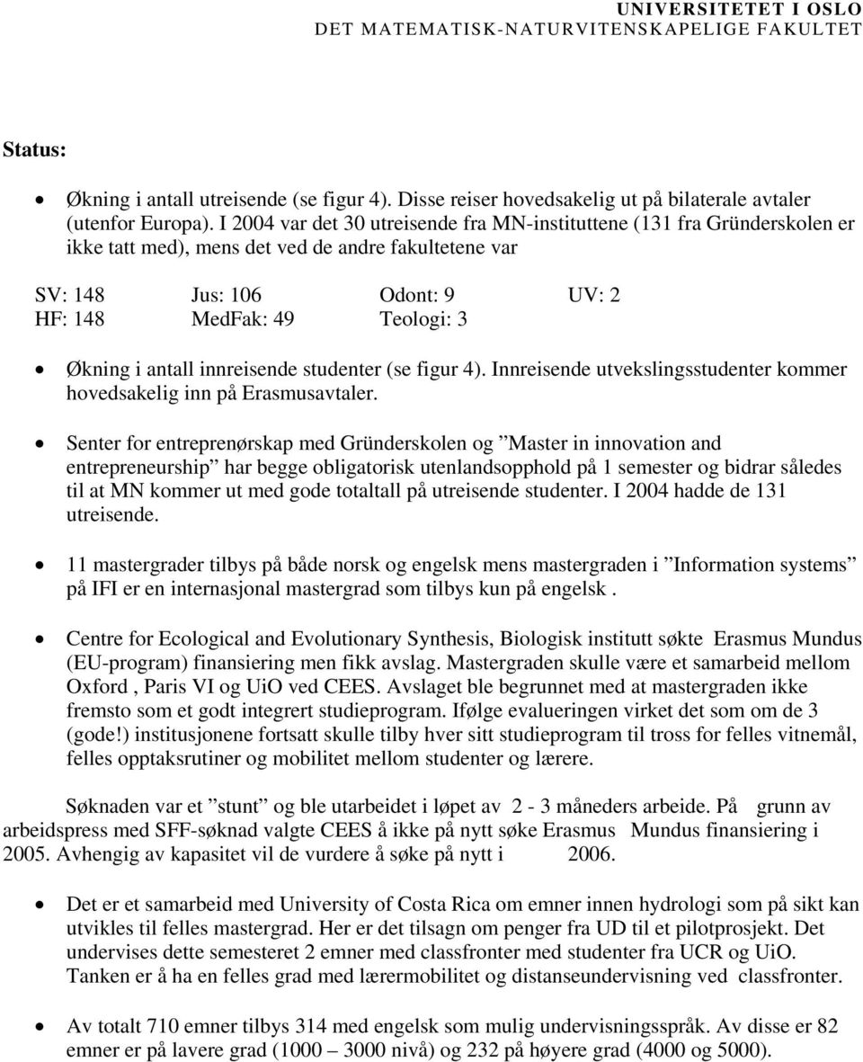 antall innreisende studenter (se figur 4). Innreisende utvekslingsstudenter kommer hovedsakelig inn på Erasmusavtaler.