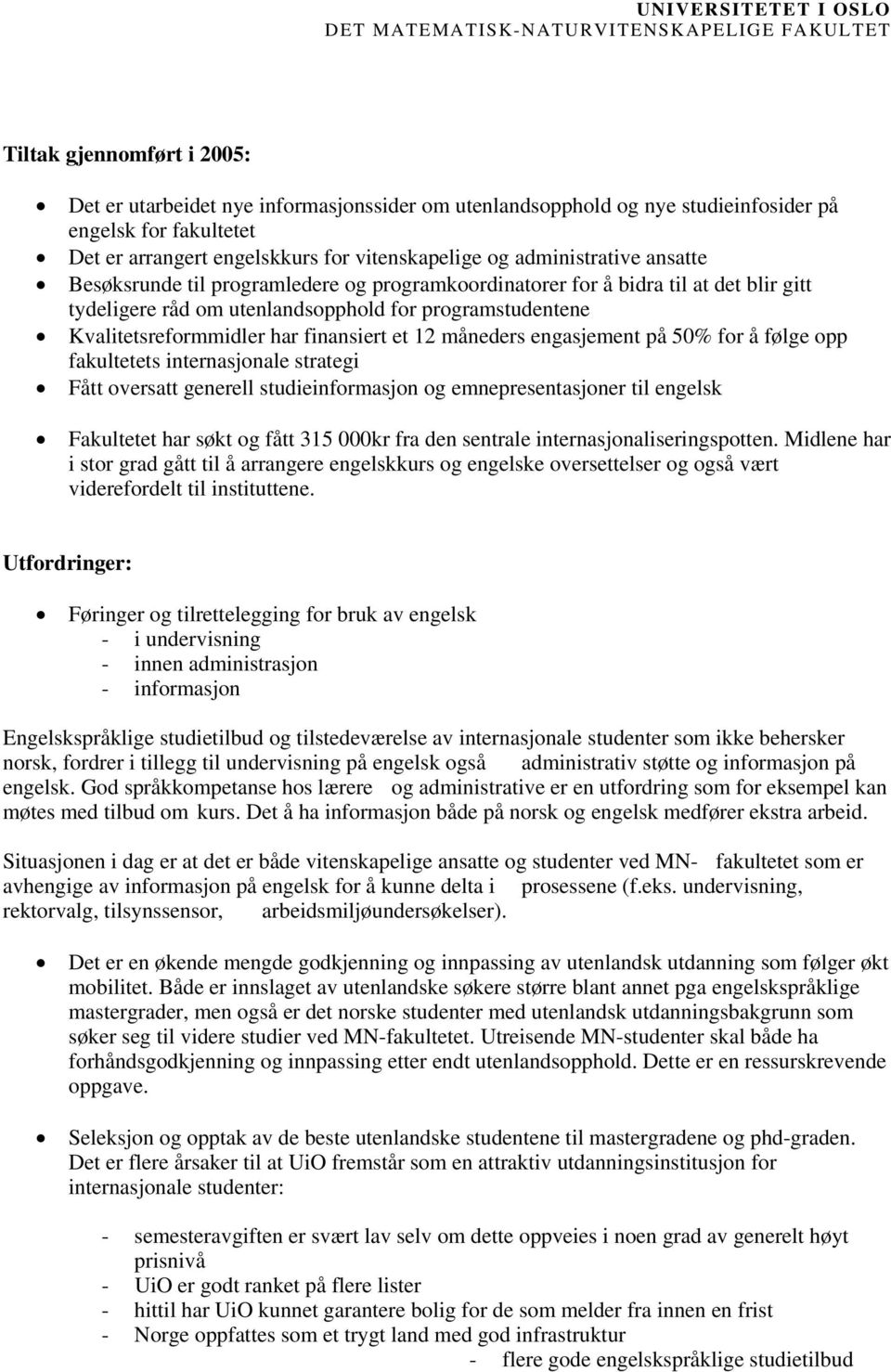 finansiert et 12 måneders engasjement på 50% for å følge opp fakultetets internasjonale strategi Fått oversatt generell studieinformasjon og emnepresentasjoner til engelsk Fakultetet har søkt og fått