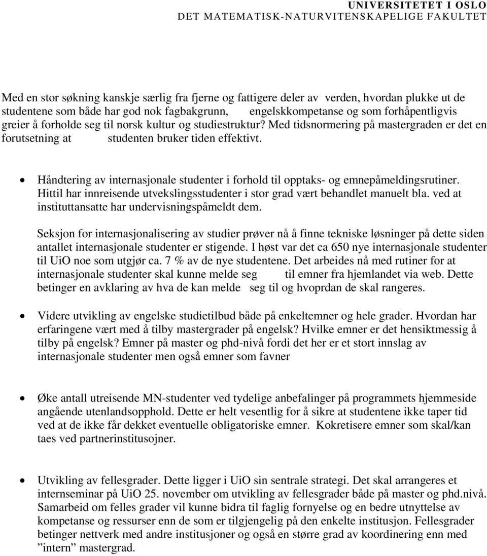 Håndtering av internasjonale studenter i forhold til opptaks- og emnepåmeldingsrutiner. Hittil har innreisende utvekslingsstudenter i stor grad vært behandlet manuelt bla.