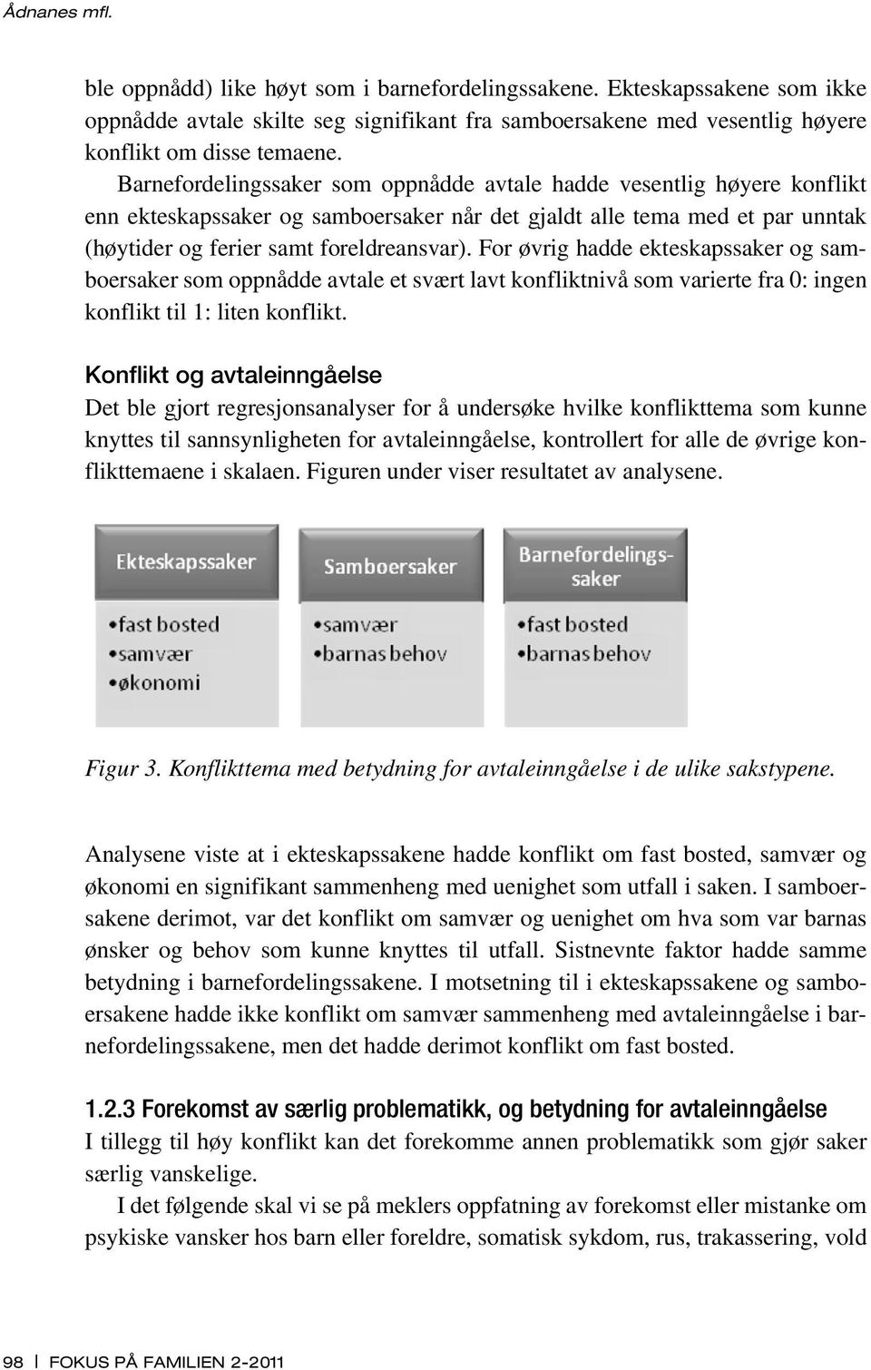 For øvrig hadde ekteskapssaker og samboersaker som oppnådde avtale et svært lavt konfliktnivå som varierte fra 0: ingen konflikt til 1: liten konflikt.