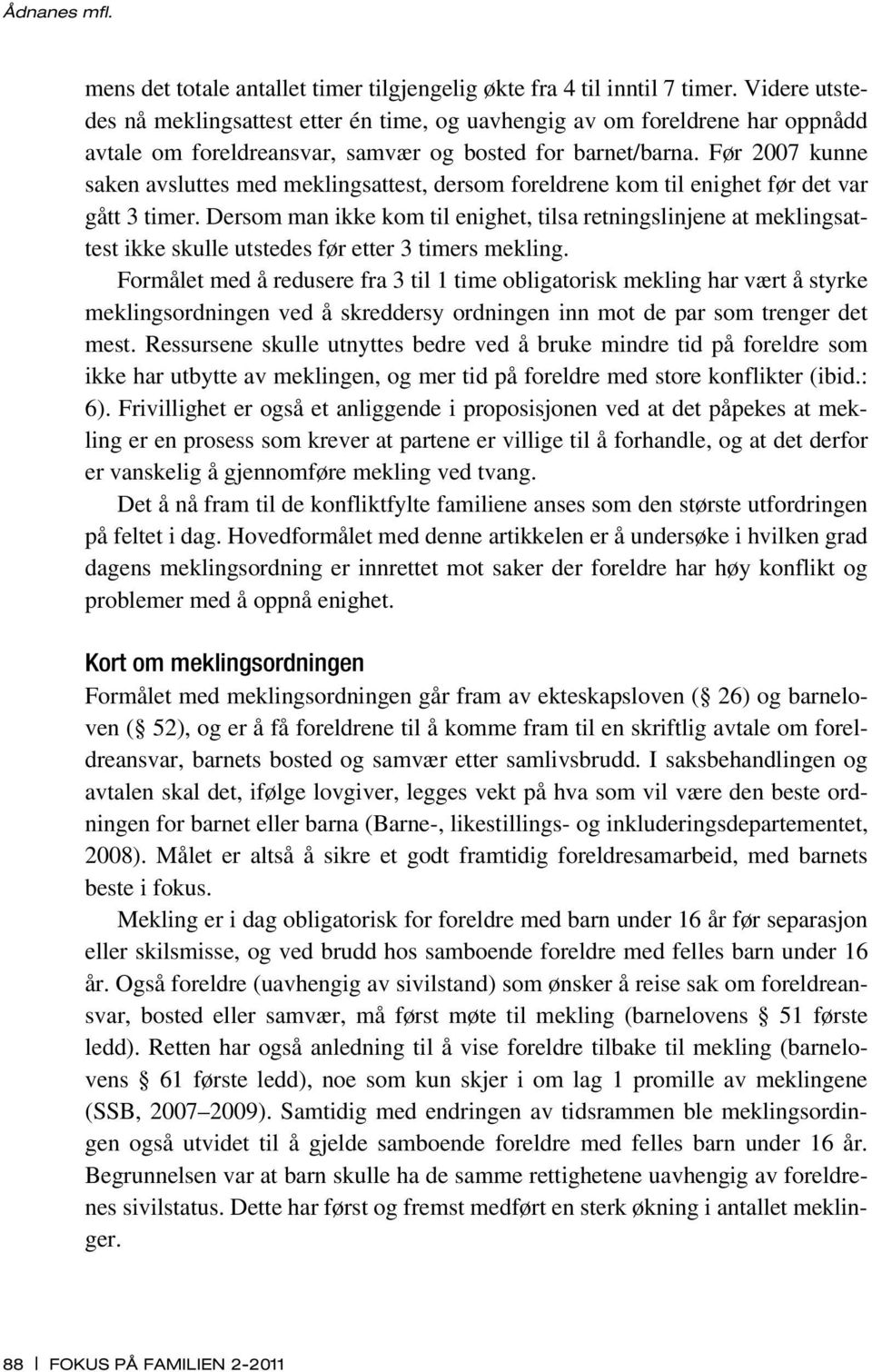 Før 2007 kunne saken avsluttes med meklingsattest, dersom foreldrene kom til enighet før det var gått 3 timer.