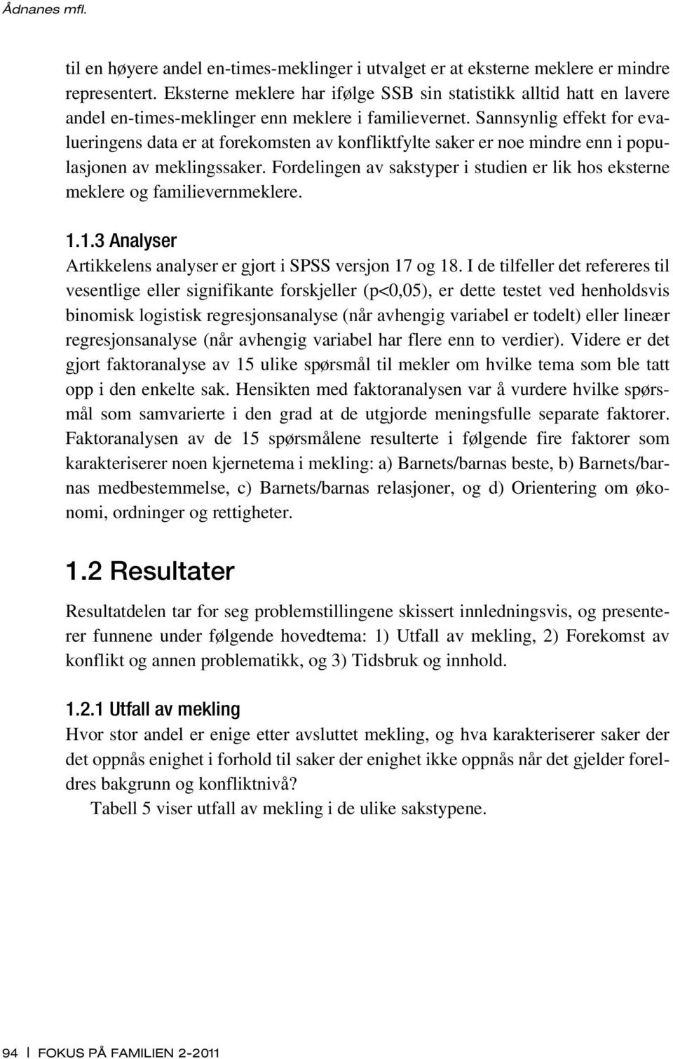 Sannsynlig effekt for evalueringens data er at forekomsten av konfliktfylte saker er noe mindre enn i populasjonen av meklingssaker.