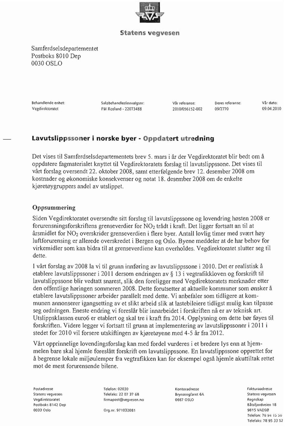 mars i år der Vegdirektoratet blir bedt om å oppdatere fagmaterialet knyttet til Vegdirektoratets forslag tillavutslippssone. Det vises til vårt forslag oversendt 22.