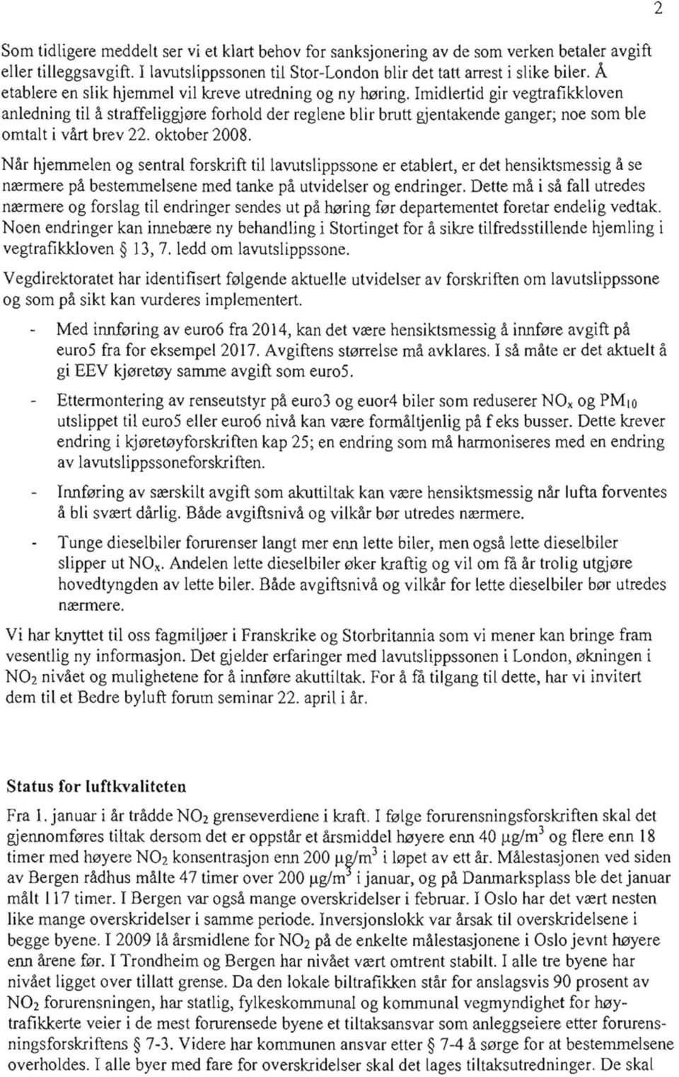 Imidlertid gir vegtrafikkloven anledning til å straffeliggjøre forhold der reglene blir brutt gjentakende ganger; noe som ble omtalt i vårt brev 22. oktober 2008.