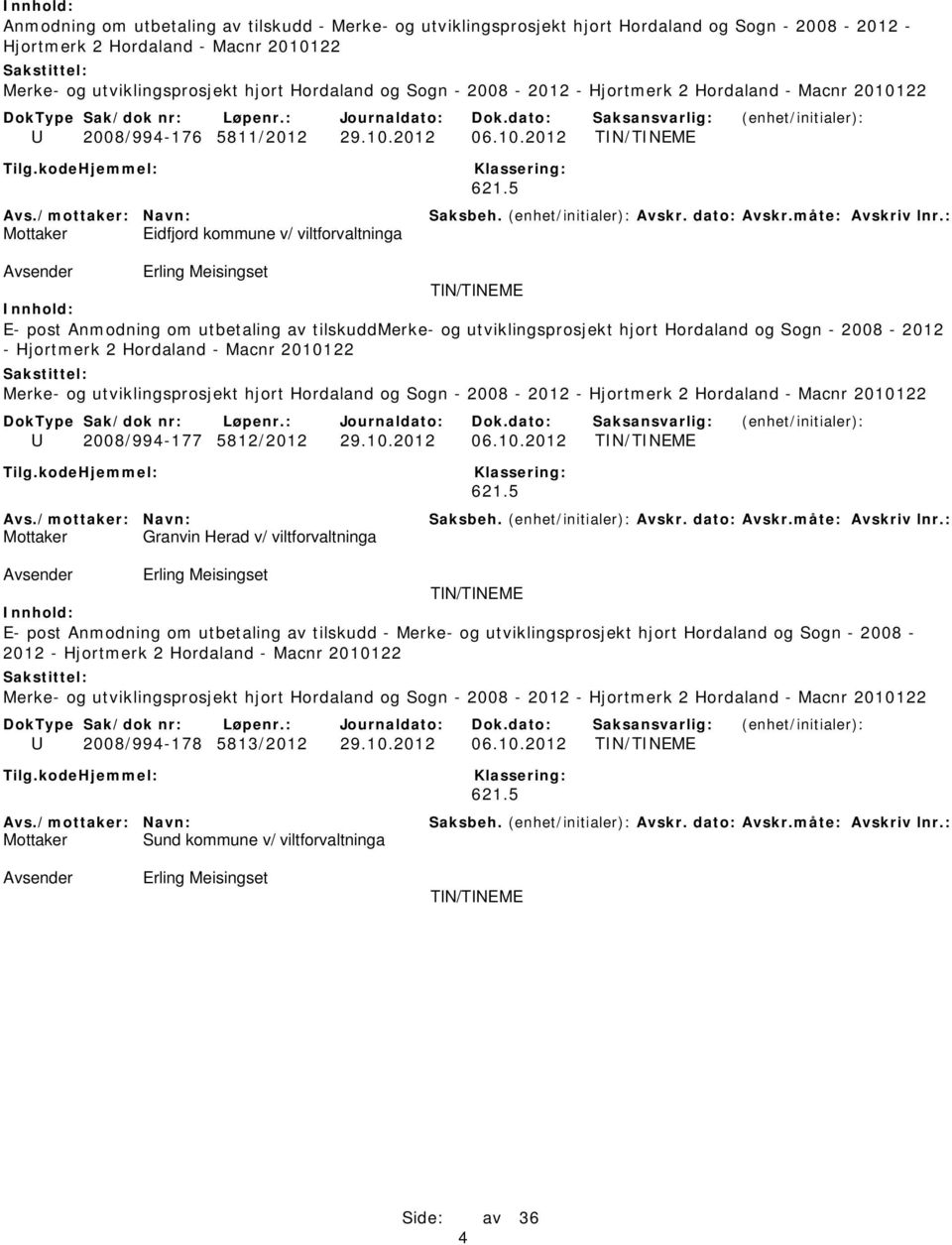 5 Mottaker Eidfjord kommune v/ viltforvaltninga Erling Meisingset TIN/TINEME E- post Anmodning om utbetaling av tilskuddmerke- og utviklingsprosjekt hjort Hordaland og Sogn - 2008-2012 - Hjortmerk 2