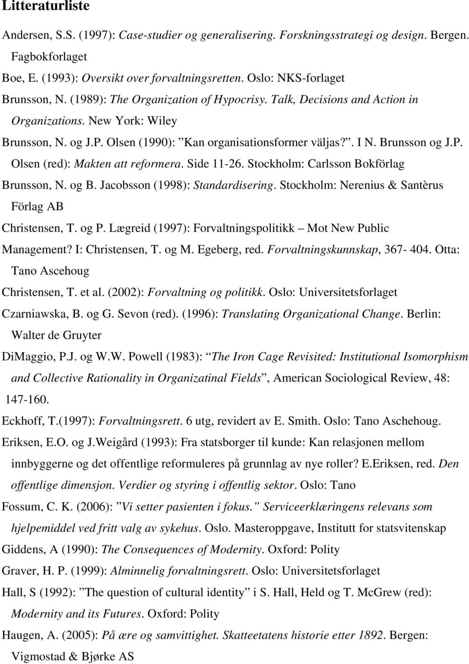 . I N. Brunsson og J.P. Olsen (red): Makten att reformera. Side 11-26. Stockholm: Carlsson Bokförlag Brunsson, N. og B. Jacobsson (1998): Standardisering.