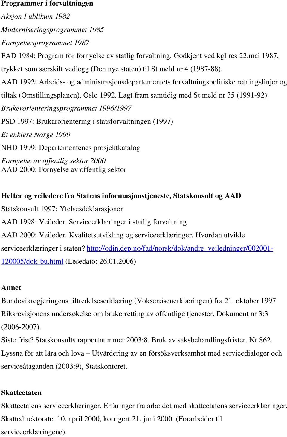 AAD 1992: Arbeids- og administrasjonsdepartementets forvaltningspolitiske retningslinjer og tiltak (Omstillingsplanen), Oslo 1992. Lagt fram samtidig med St meld nr 35 (1991-92).