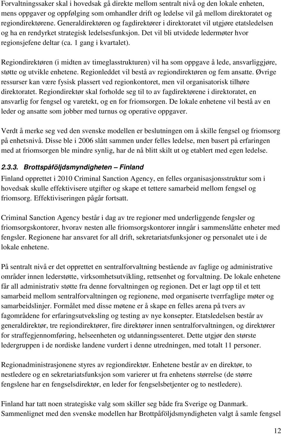 1 gang i kvartalet). Regiondirektøren (i midten av timeglasstrukturen) vil ha som oppgave å lede, ansvarliggjøre, støtte og utvikle enhetene. Regionleddet vil bestå av regiondirektøren og fem ansatte.