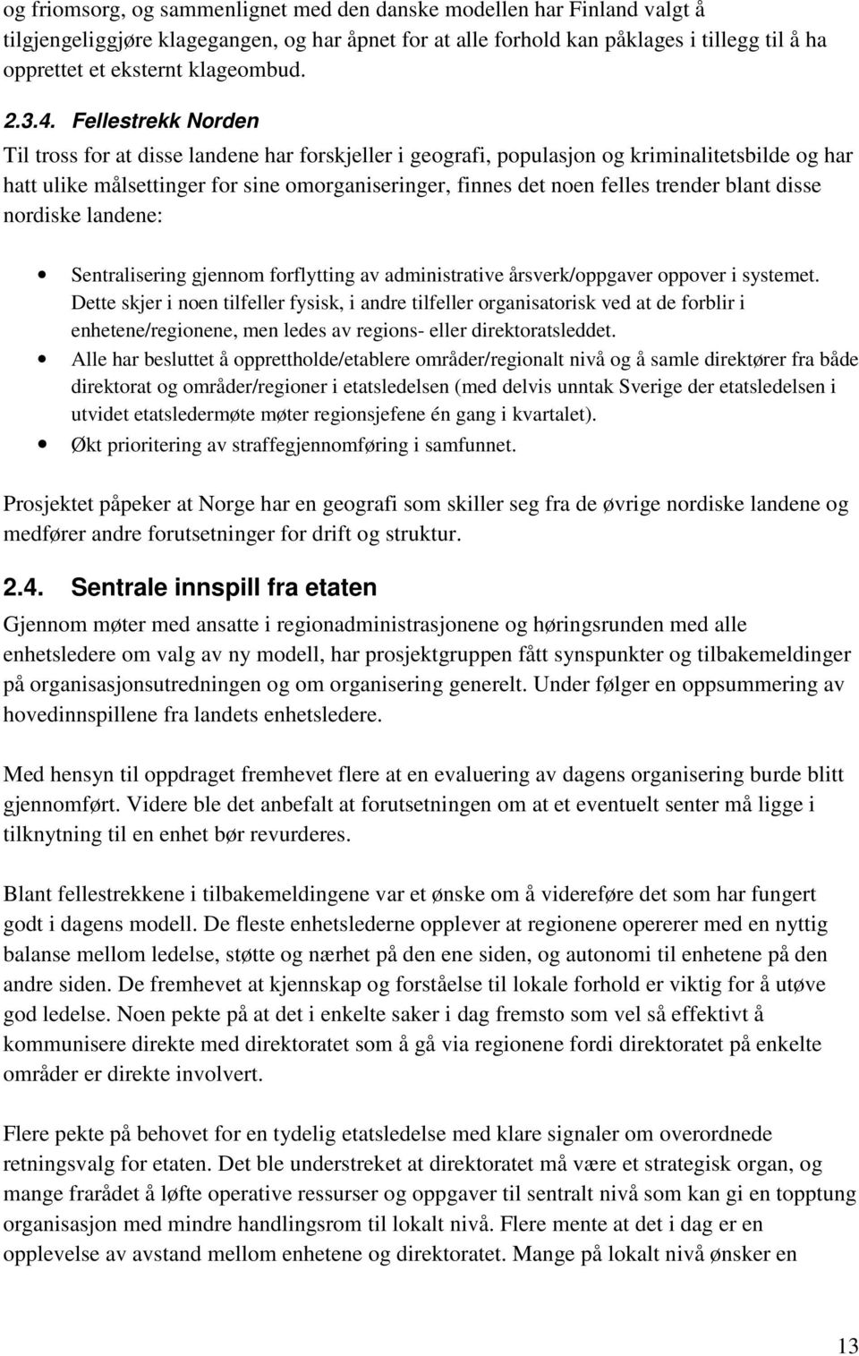 Fellestrekk Norden Til tross for at disse landene har forskjeller i geografi, populasjon og kriminalitetsbilde og har hatt ulike målsettinger for sine omorganiseringer, finnes det noen felles trender