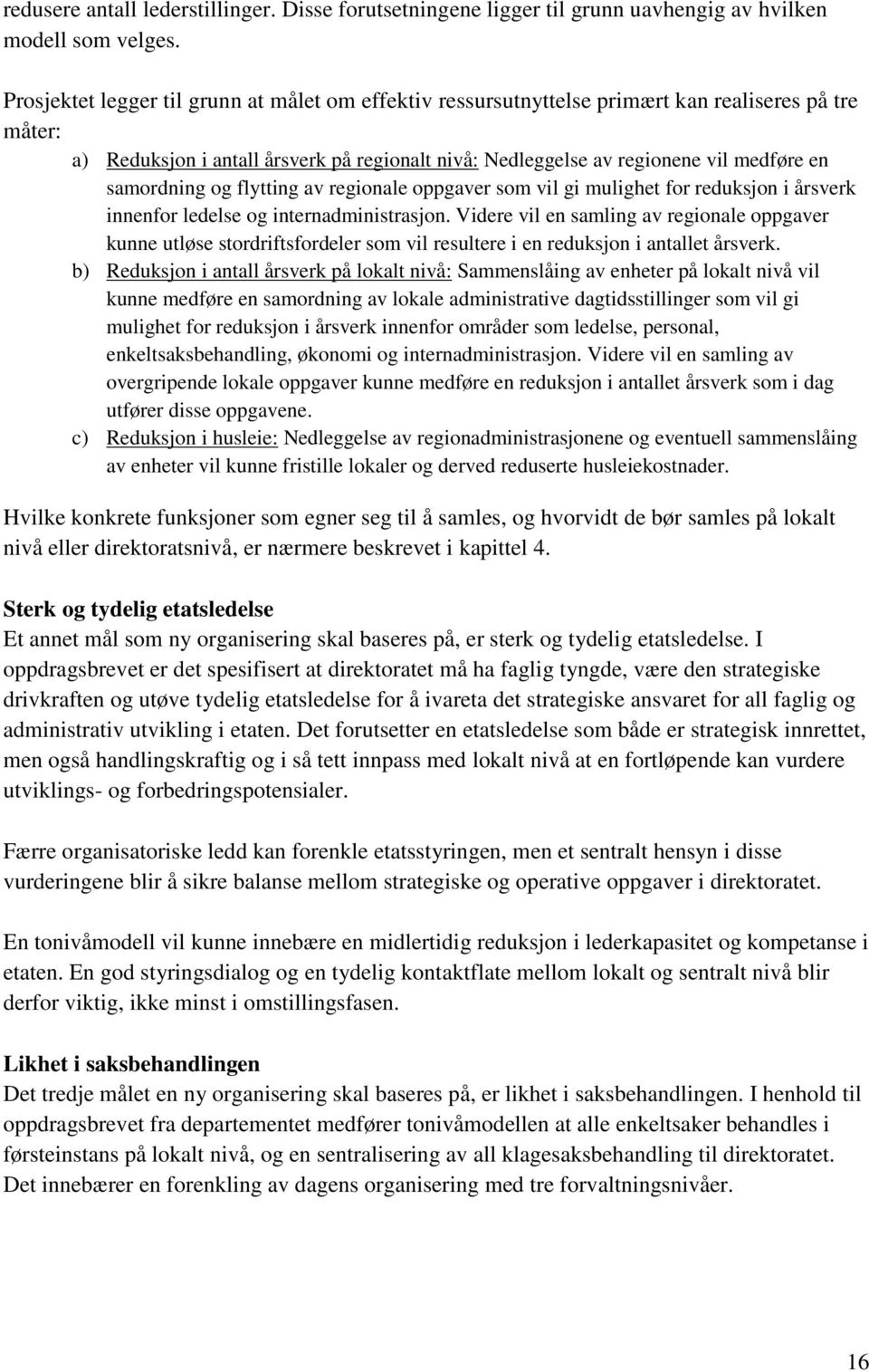 samordning og flytting av regionale oppgaver som vil gi mulighet for reduksjon i årsverk innenfor ledelse og internadministrasjon.