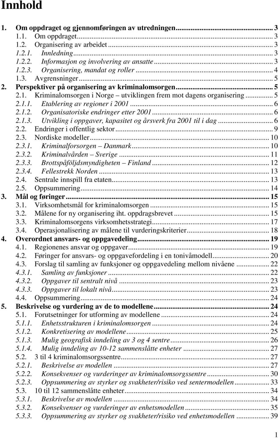 .. 6 2.1.2. Organisatoriske endringer etter 2001... 6 2.1.3. Utvikling i oppgaver, kapasitet og årsverk fra 2001 til i dag... 6 2.2. Endringer i offentlig sektor... 9 2.3. Nordiske modeller... 10 2.3.1. Kriminalforsorgen Danmark.