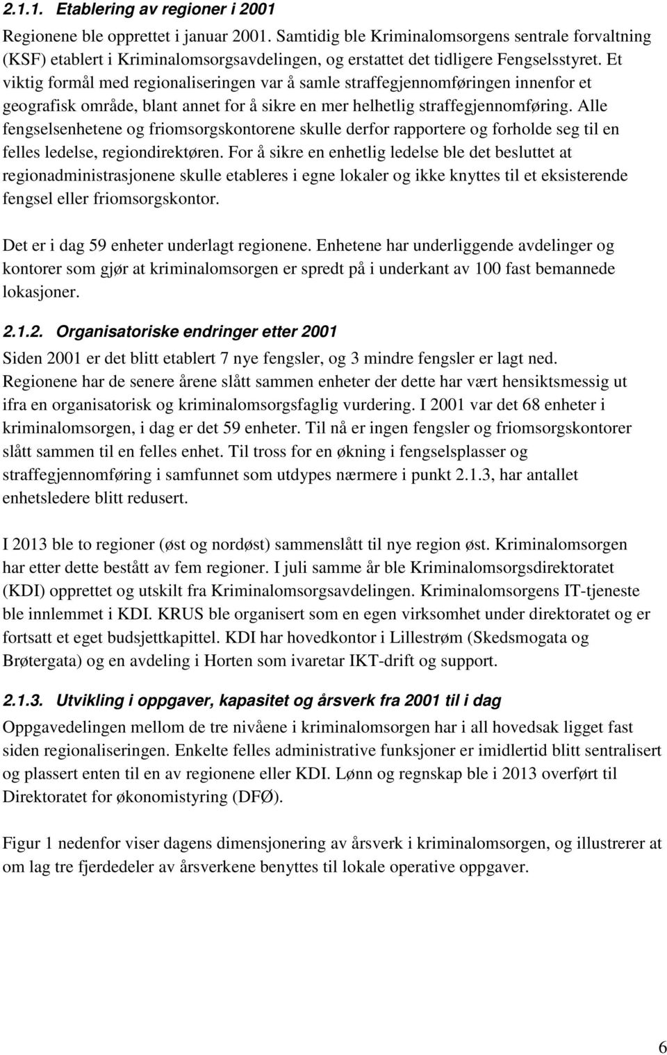 Et viktig formål med regionaliseringen var å samle straffegjennomføringen innenfor et geografisk område, blant annet for å sikre en mer helhetlig straffegjennomføring.