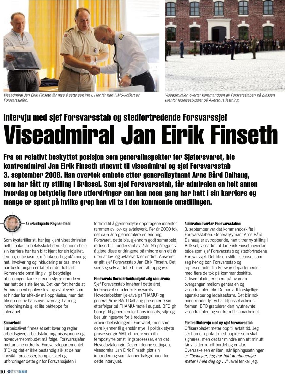 Intervju med sjef Forsvarsstab og stedfortredende Forsvarssjef Viseadmiral Jan Eirik Finseth Fra en relativt beskyttet posisjon som generalinspektør for Sjøforsvaret, ble kontreadmiral Jan Eirik