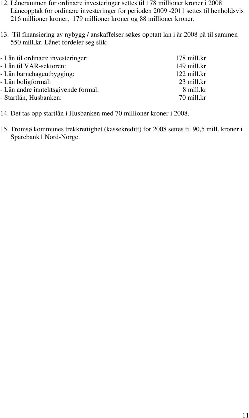 kr - Lån til VAR-sektoren: 149 mill.kr - Lån barnehageutbygging: 122 mill.kr - Lån boligformål: 23 mill.kr - Lån andre inntektsgivende formål: 8 mill.kr - Startlån, Husbanken: 70 mill.kr 14.