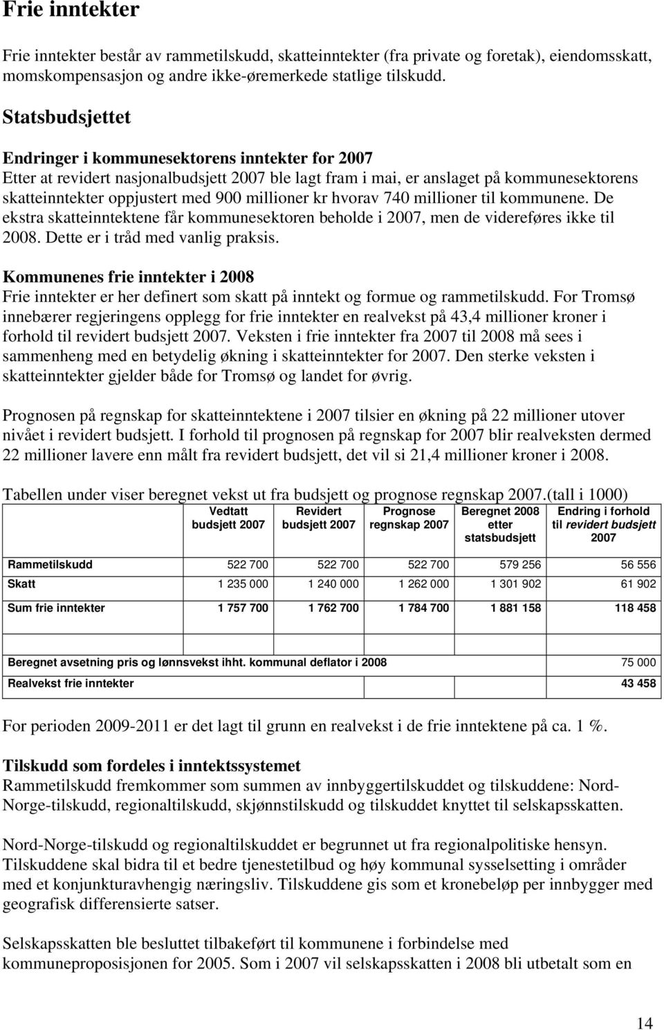 millioner kr hvorav 740 millioner til kommunene. De ekstra skatteinntektene får kommunesektoren beholde i 2007, men de videreføres ikke til 2008. Dette er i tråd med vanlig praksis.