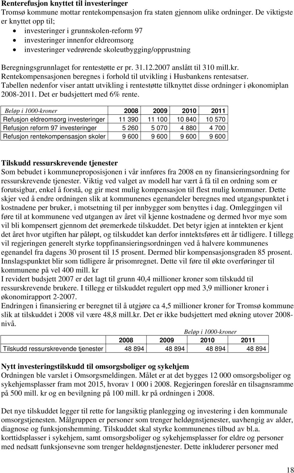 pr. 31.12.2007 anslått til 310 mill.kr. Rentekompensasjonen beregnes i forhold til utvikling i Husbankens rentesatser.