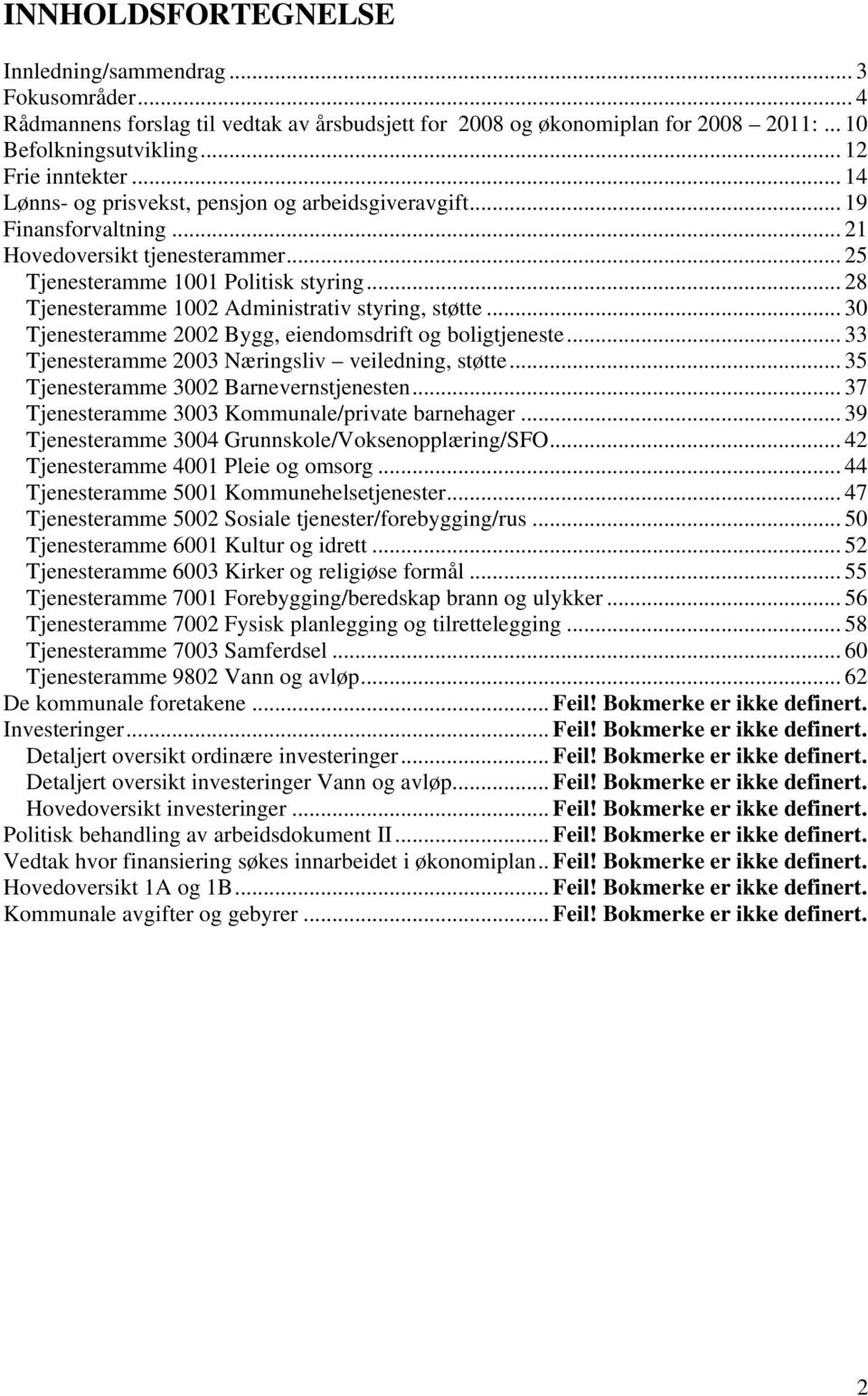 .. 28 Tjenesteramme 1002 Administrativ styring, støtte... 30 Tjenesteramme 2002 Bygg, eiendomsdrift og boligtjeneste... 33 Tjenesteramme 2003 Næringsliv veiledning, støtte.