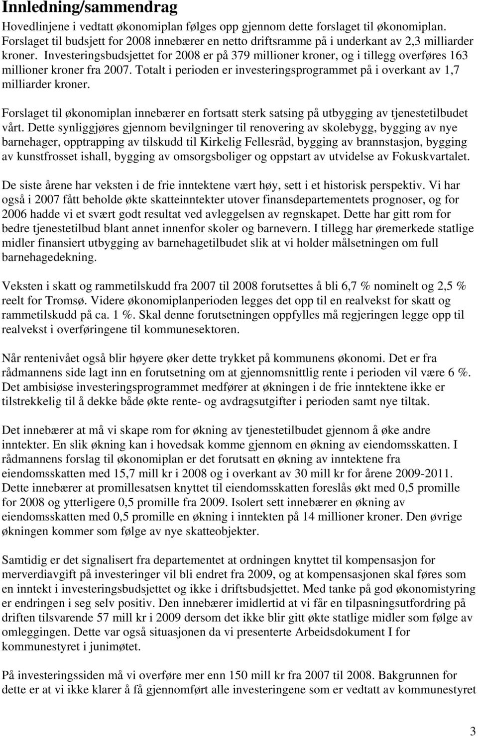 Investeringsbudsjettet for 2008 er på 379 millioner kroner, og i tillegg overføres 163 millioner kroner fra 2007. Totalt i perioden er investeringsprogrammet på i overkant av 1,7 milliarder kroner.