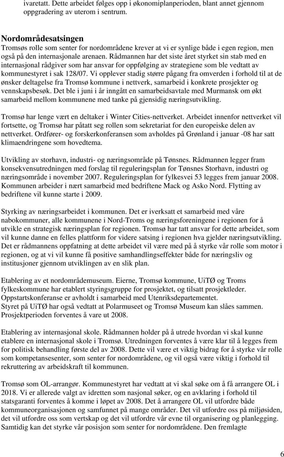 Rådmannen har det siste året styrket sin stab med en internasjonal rådgiver som har ansvar for oppfølging av strategiene som ble vedtatt av kommunestyret i sak 128/07.