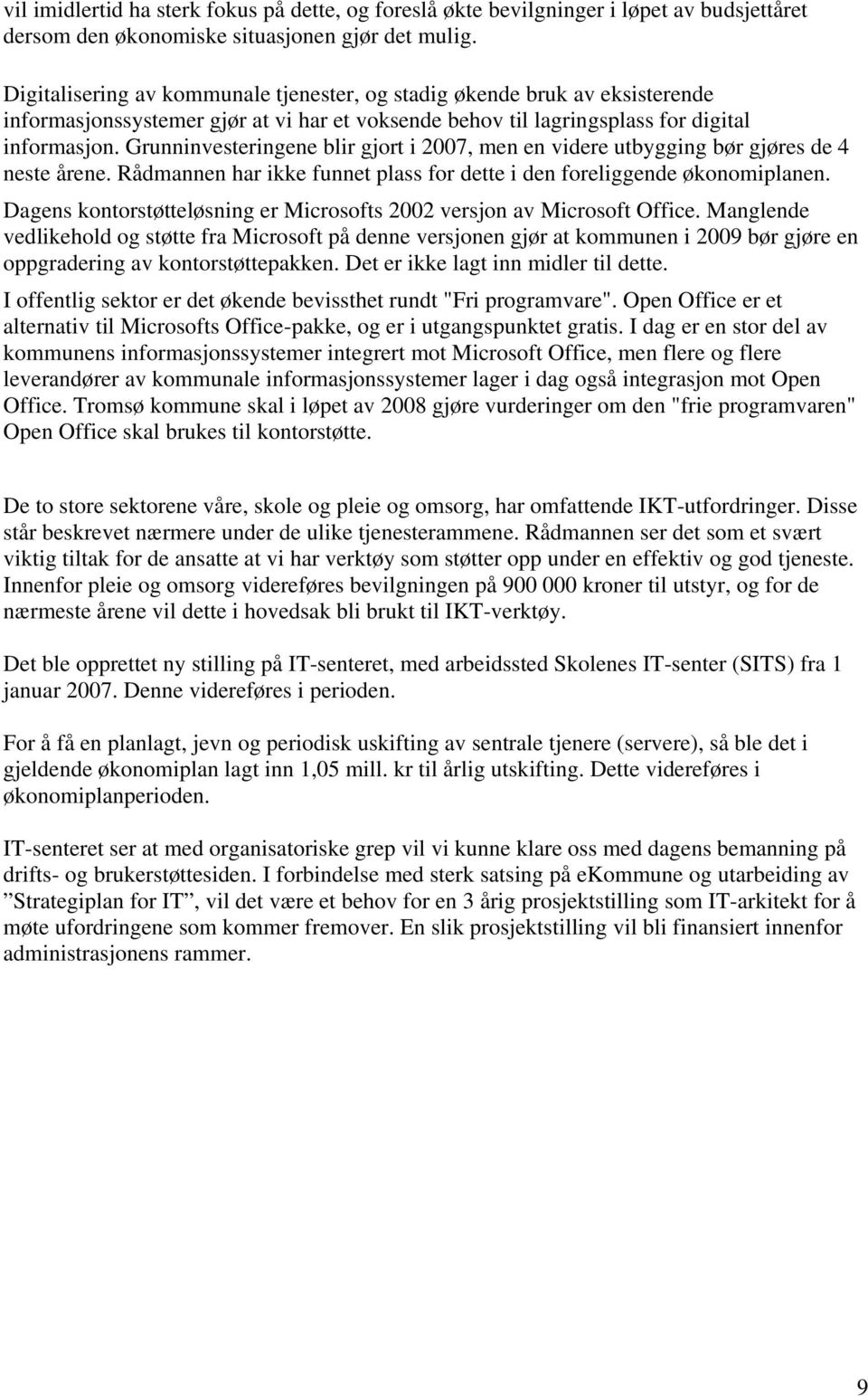 Grunninvesteringene blir gjort i 2007, men en videre utbygging bør gjøres de 4 neste årene. Rådmannen har ikke funnet plass for dette i den foreliggende økonomiplanen.