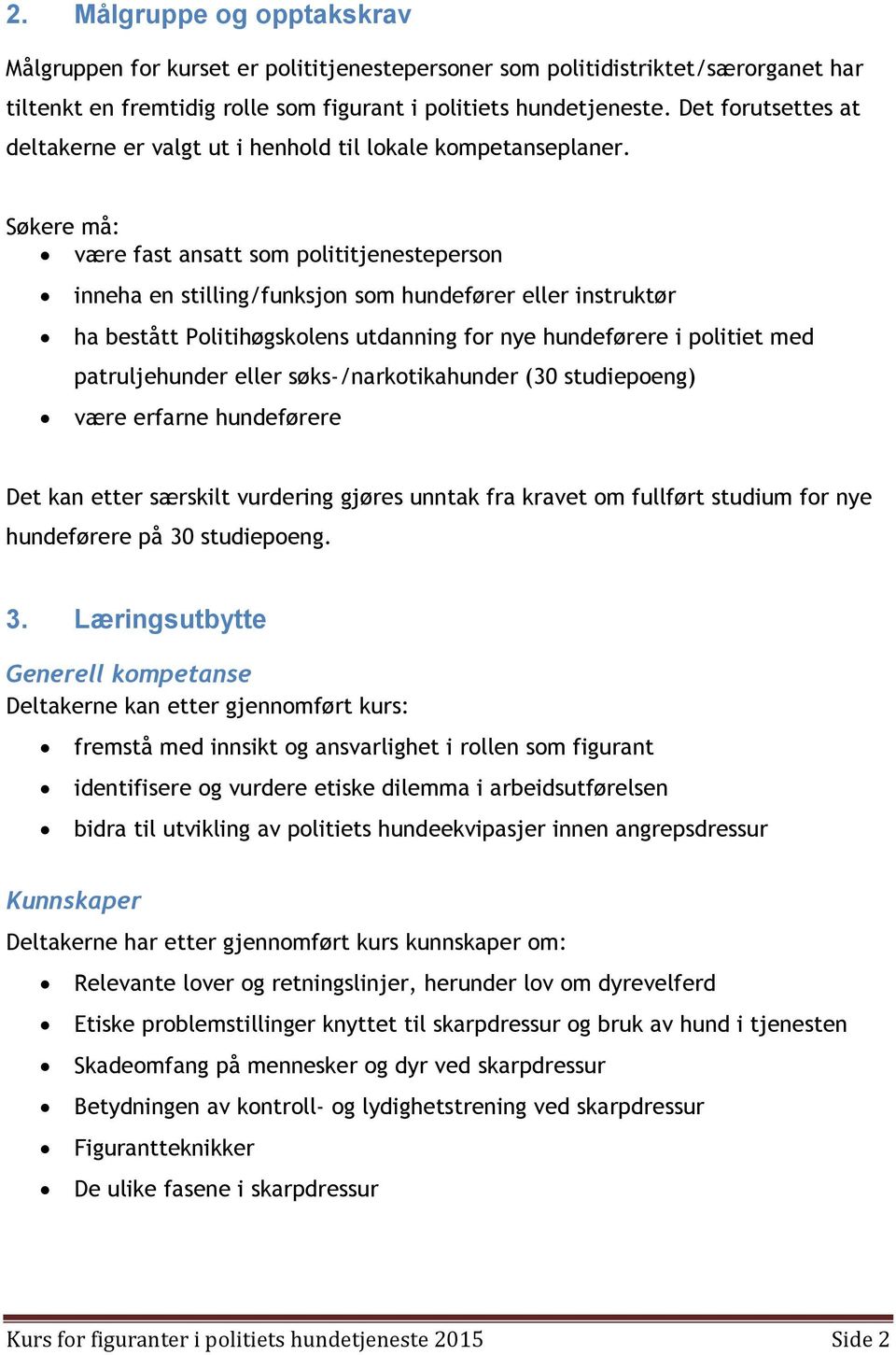 Søkere må: være fast ansatt som polititjenesteperson inneha en stilling/funksjon som hundefører eller instruktør ha bestått Politihøgskolens utdanning for nye hundeførere i politiet med