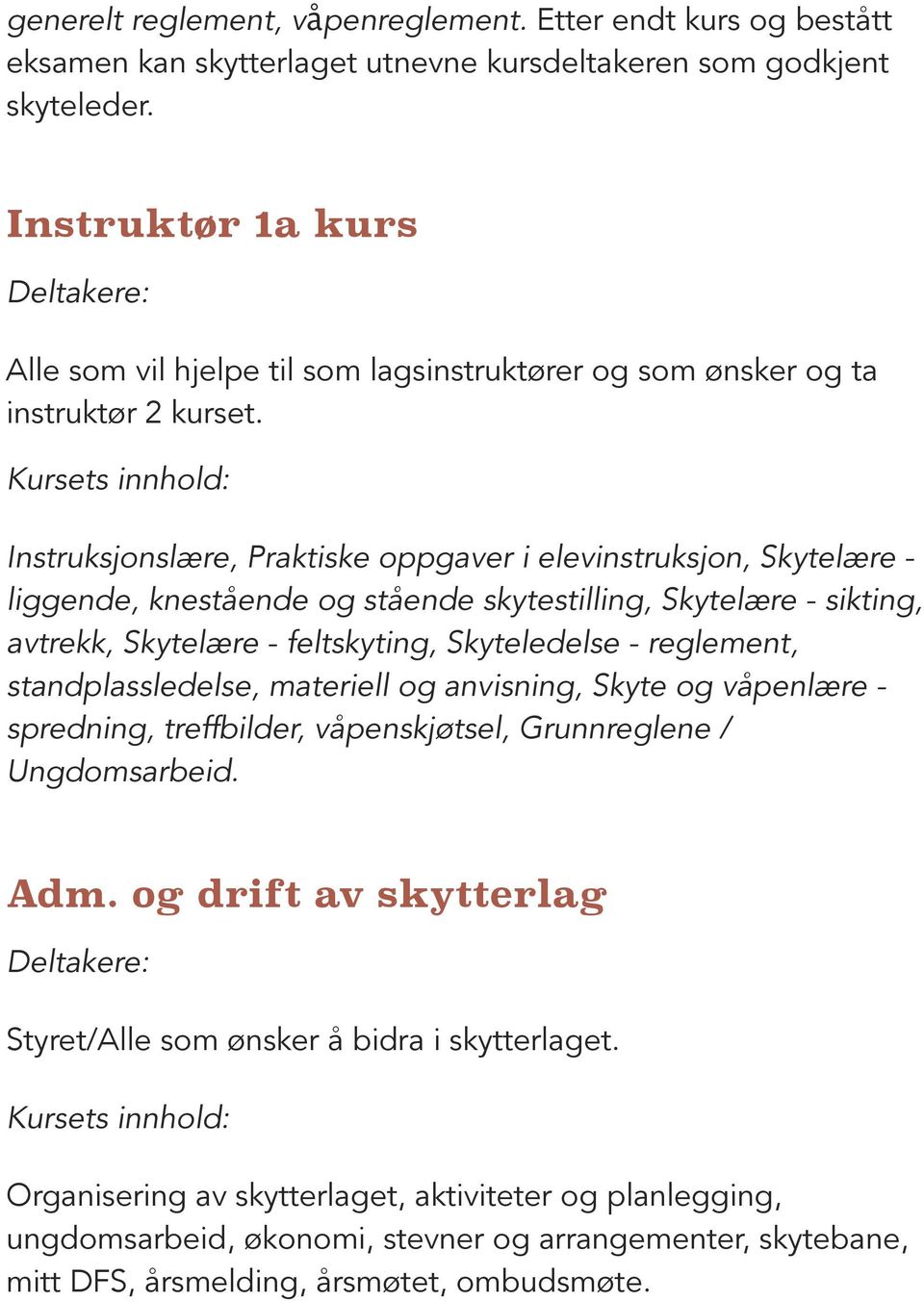 Kursets innhold: Instruksjonslære, Praktiske oppgaver i elevinstruksjon, Skytelære - liggende, knestående og stående skytestilling, Skytelære - sikting, avtrekk, Skytelære - feltskyting, Skyteledelse