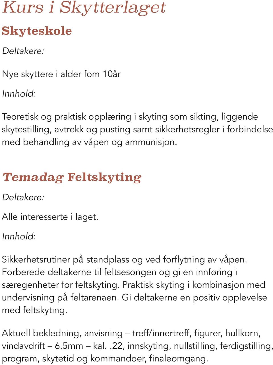 Innhold: Sikkerhetsrutiner på standplass og ved forflytning av våpen. Forberede deltakerne til feltsesongen og gi en innføring i særegenheter for feltskyting.