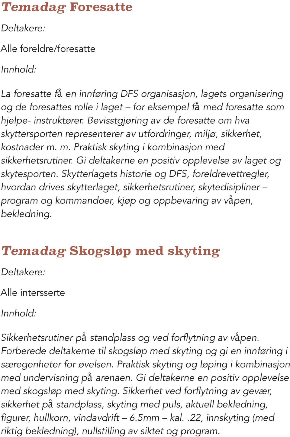 Gi deltakerne en positiv opplevelse av laget og skytesporten.