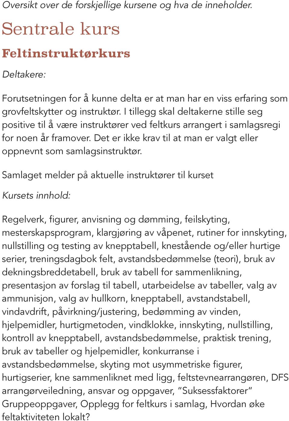 I tillegg skal deltakerne stille seg positive til å være instruktører ved feltkurs arrangert i samlagsregi for noen år framover.