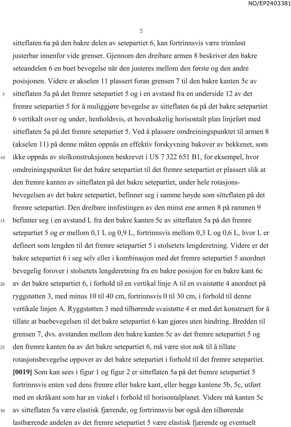 Videre er akselen 11 plassert foran grensen 7 til den bakre kanten c av sitteflaten a på det fremre setepartiet og i en avstand fra en underside 12 av det fremre setepartiet for å muliggjøre