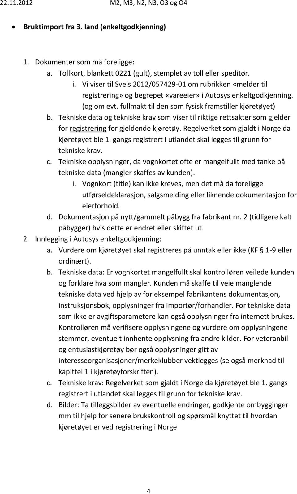 Tekniske opplysninger, da vognkortet ofte er mangelfullt med tanke på tekniske data (mangler skaffes av kunden). i.