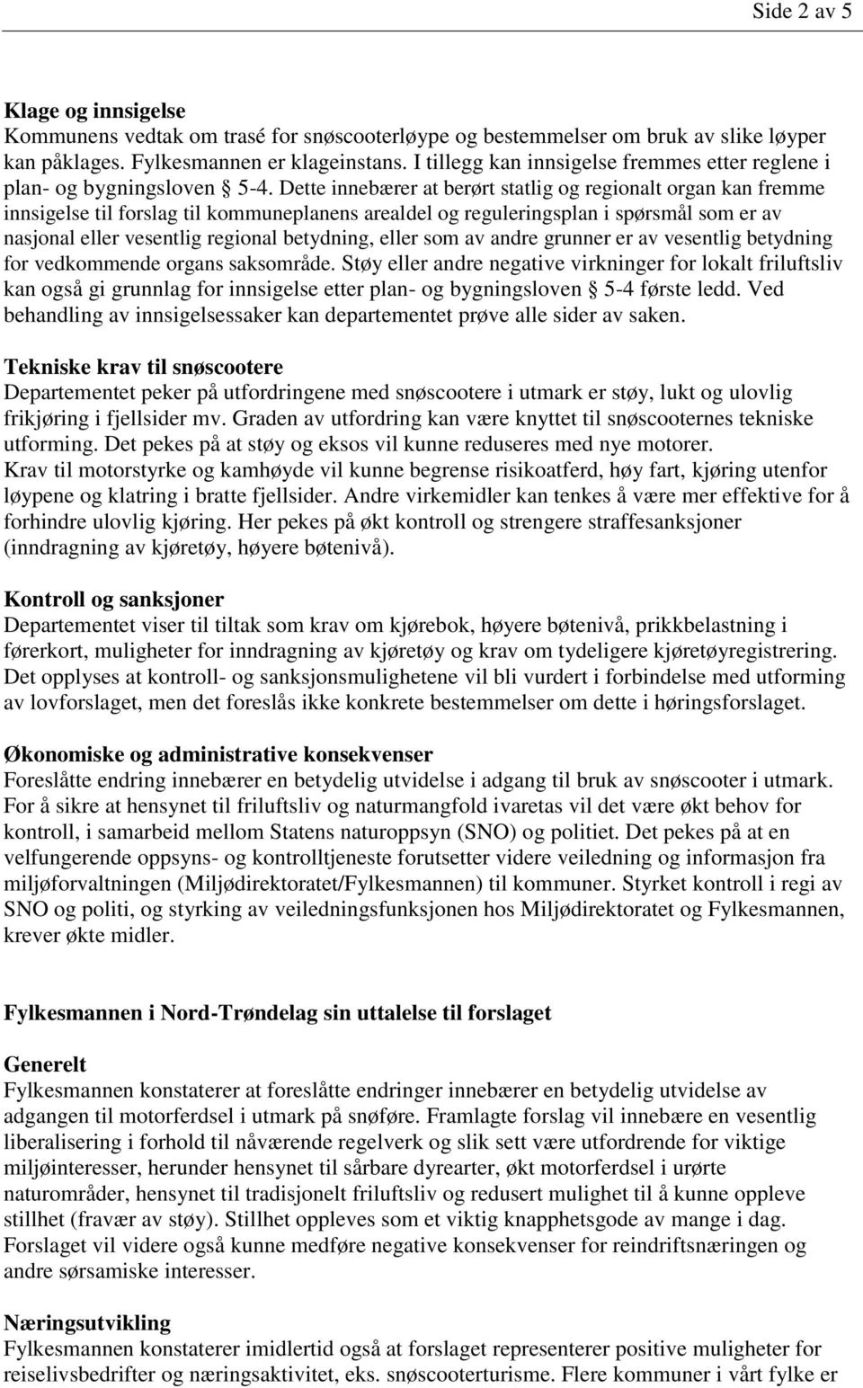 Dette innebærer at berørt statlig og regionalt organ kan fremme innsigelse til forslag til kommuneplanens arealdel og reguleringsplan i spørsmål som er av nasjonal eller vesentlig regional betydning,