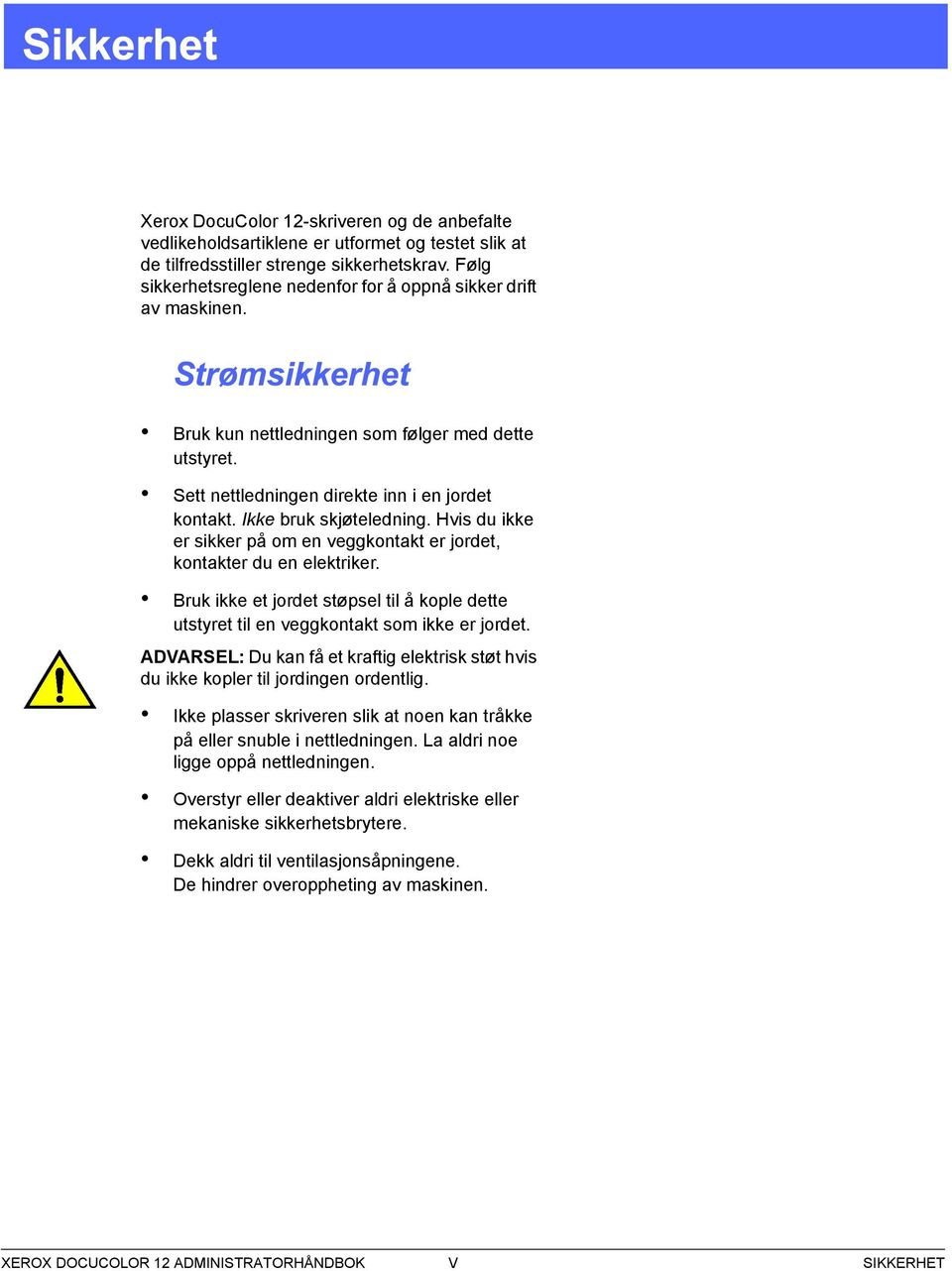 Hvis du ikke er sikker på om en veggkontakt er jordet, kontakter du en elektriker. Bruk ikke et jordet støpsel til å kople dette utstyret til en veggkontakt som ikke er jordet.