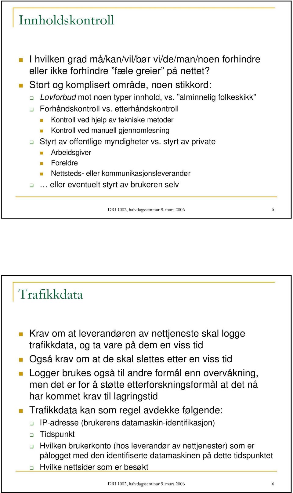 styrt av private Arbeidsgiver Foreldre Nettsteds- eller kommunikasjonsleverandør eller eventuelt styrt av brukeren selv DRI 1002, halvdagsseminar 9.