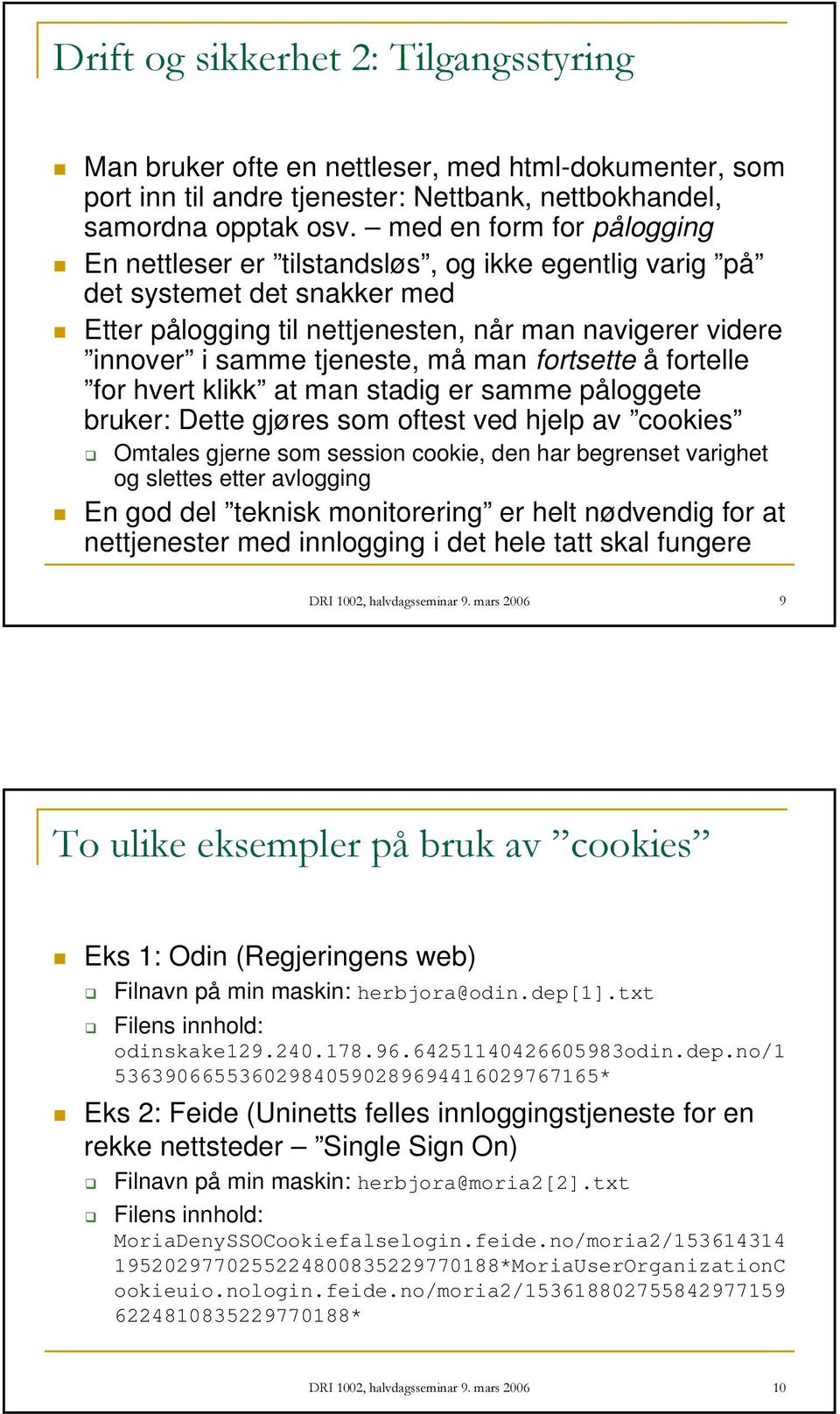 man fortsette åfortelle for hvert klikk at man stadig er samme påloggete bruker: Dette gjøres som oftest ved hjelp av cookies Omtales gjerne som session cookie, den har begrenset varighet og slettes